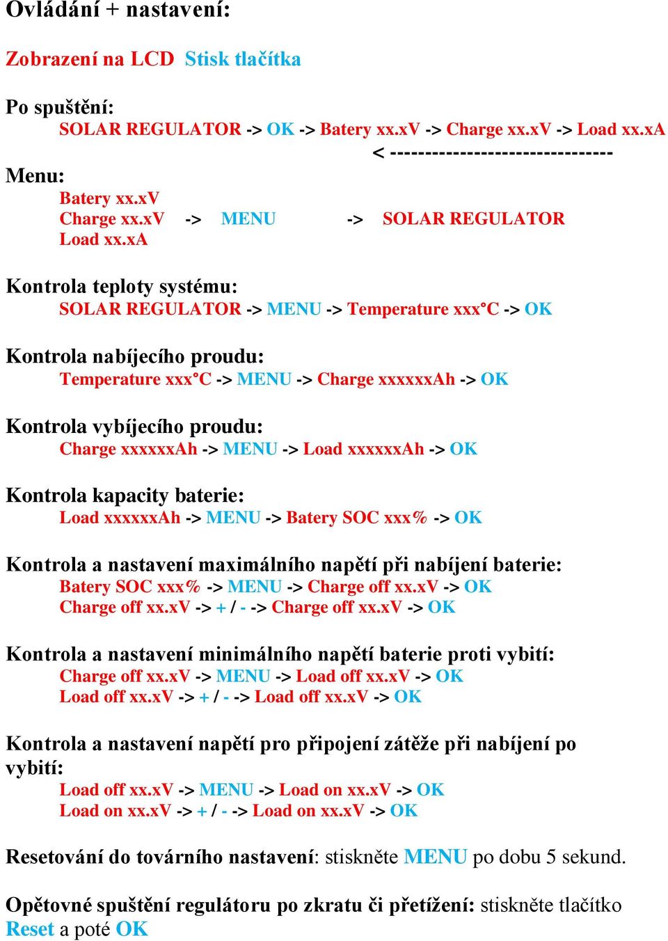 xa Kontrola teploty systému: SOLAR REGULATOR -> MENU -> Temperature xxx C -> OK Kontrola nabíjecího proudu: Temperature xxx C -> MENU -> Charge xxxxxxah -> OK Kontrola vybíjecího proudu: Charge