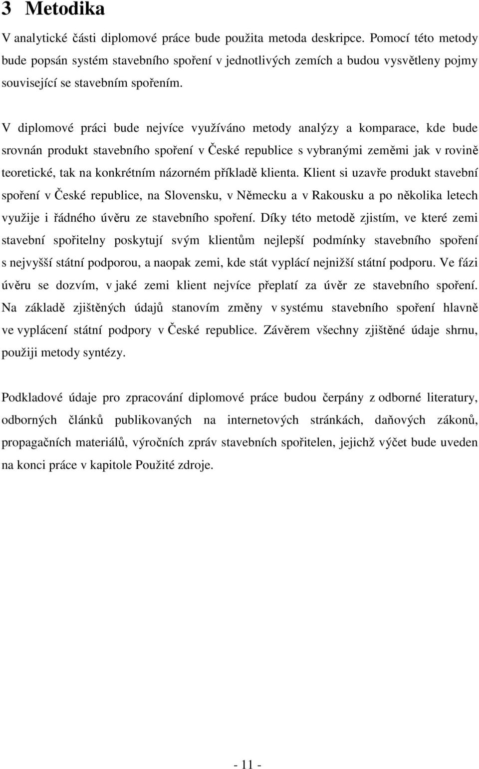 V diplomové práci bude nejvíce využíváno metody analýzy a komparace, kde bude srovnán produkt stavebního spoření v České republice s vybranými zeměmi jak v rovině teoretické, tak na konkrétním