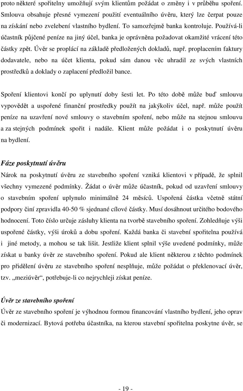 Používá-li účastník půjčené peníze na jiný účel, banka je oprávněna požadovat okamžité vrácení této částky zpět. Úvěr se proplácí na základě předložených dokladů, např.