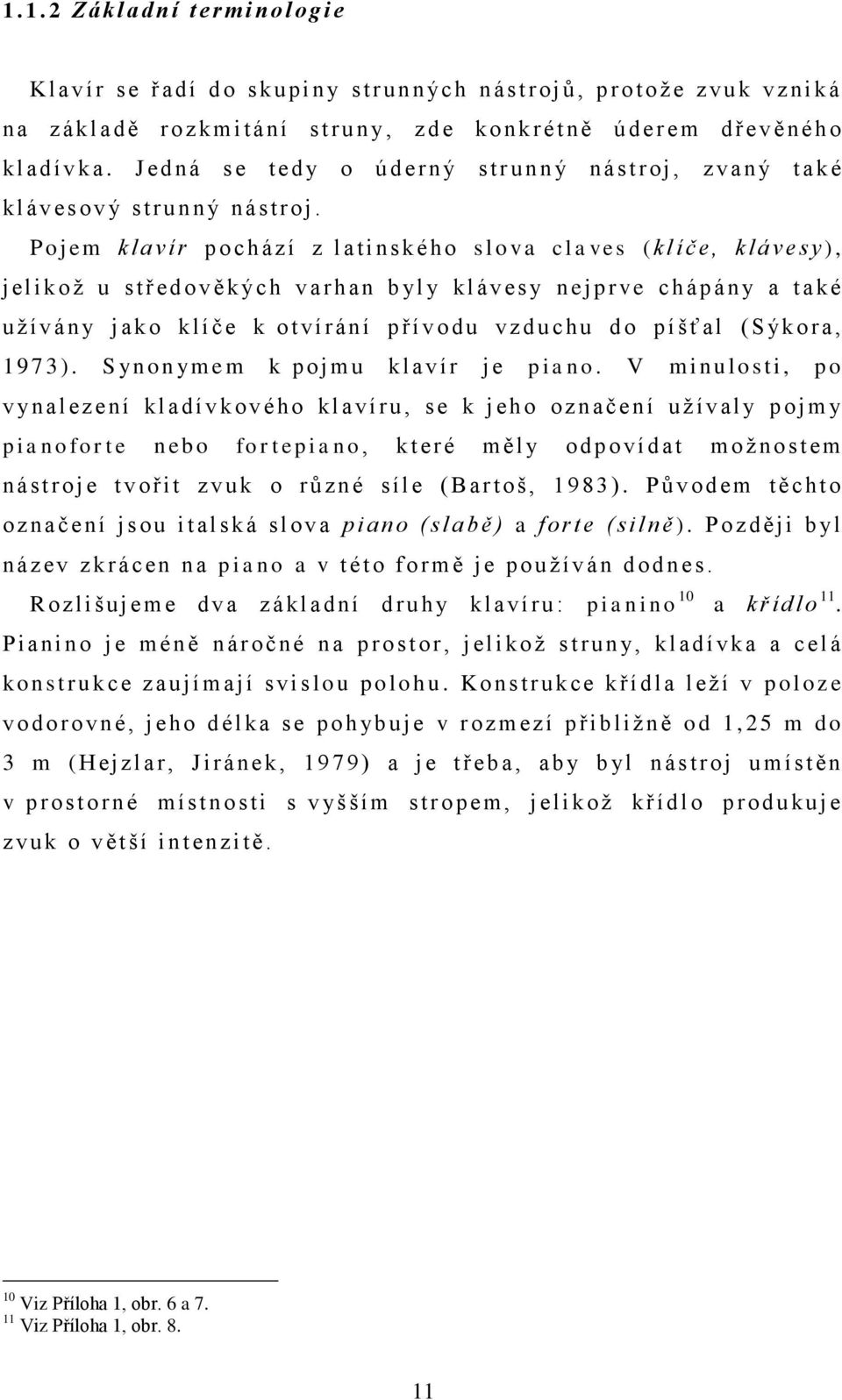 P o j em kl a ví r p o c h ází z l atinského s l o v a cl a v es ( klíče, kláves y ), j elikoţ u s t ř edověk ýc h v a r h an b yl y k l á v es y n ejprv e ch áp án y a t a k é u ţ í v á n y j ak o k