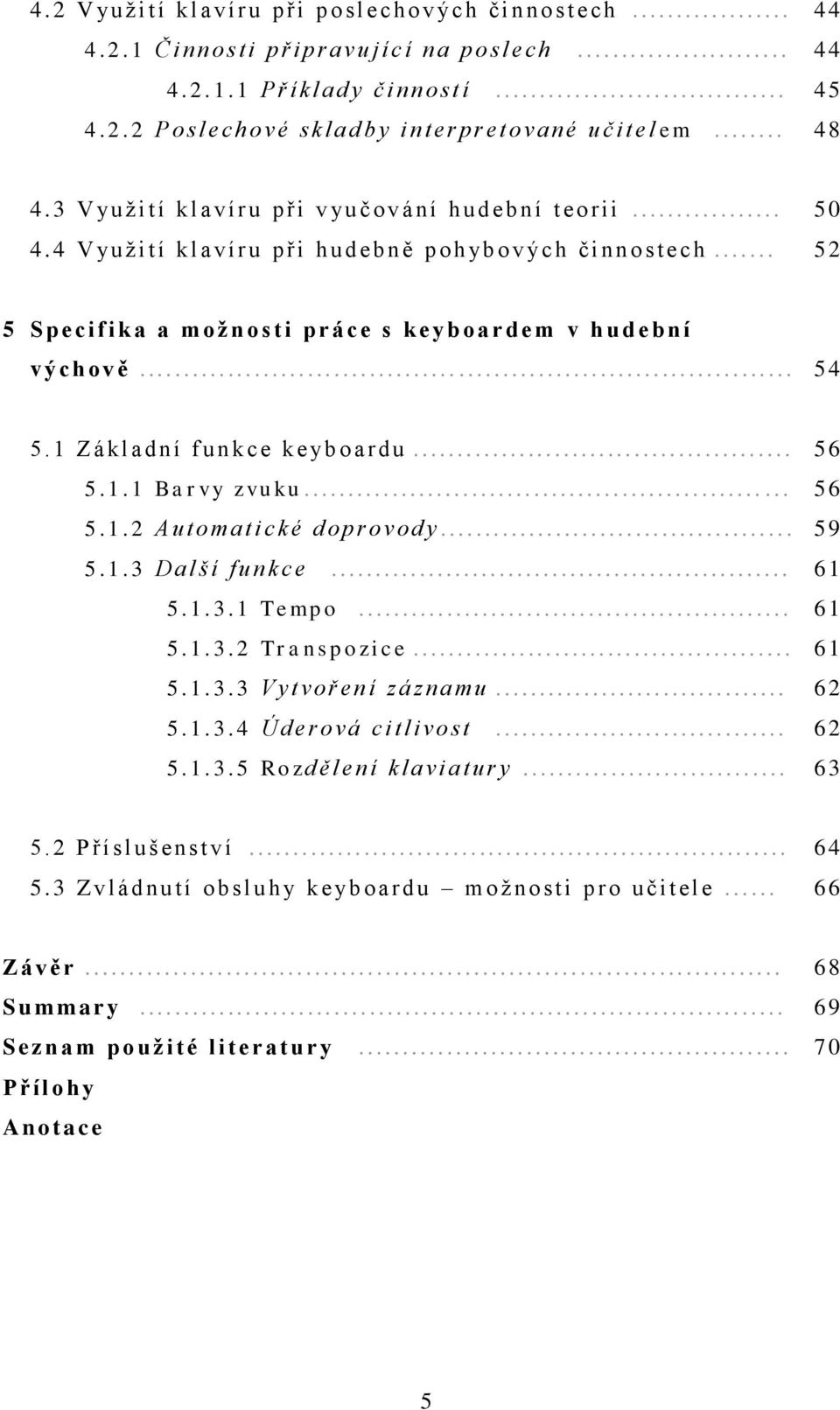 4 V yu ţ i t í k l a v í r u p ř i h u d ebně p o h yb o v ýc h či n n o s t e ch....... 52 5 S p ecifika a moţn o s t i p rá c e s keyboardem v h u d ební v ý ch o v ě.......................................................................... 54 5.