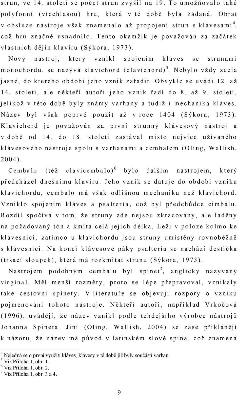 T en t o o k amţik j e p o v aţován z a z ačát ek v l as t n í ch dějin klavíru ( S ýk o r a, 1973).