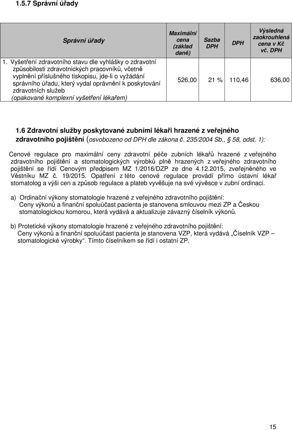 poskytování zdravotních služeb (opakované komplexní vyšetření lékařem) vč. 526,00 110,46 636,00 1.