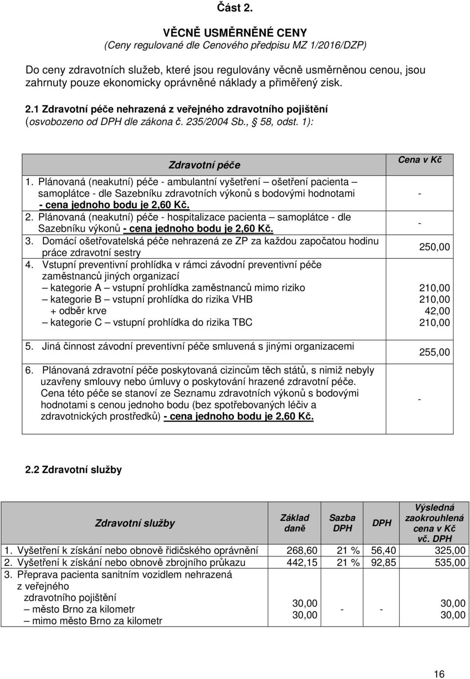 přiměřený zisk. 2.1 Zdravotní péče nehrazená z veřejného zdravotního pojištění (osvobozeno od dle zákona č. 235/2004 Sb., 58, odst. 1): Zdravotní péče 1.