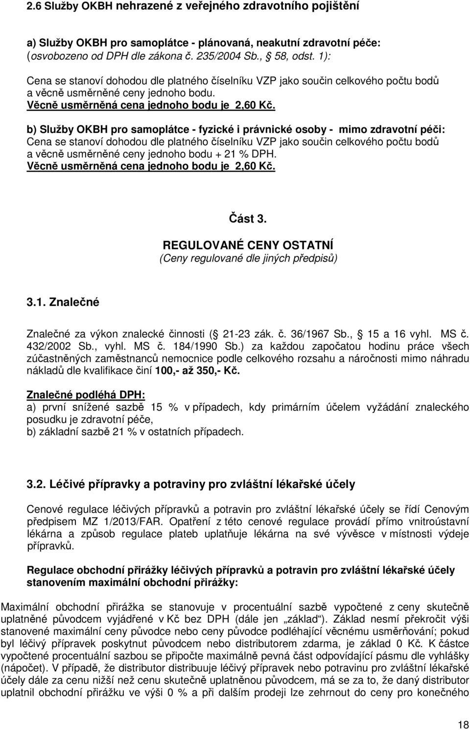 b) Služby OKBH pro samoplátce - fyzické i právnické osoby - mimo zdravotní péči: Cena se stanoví dohodou dle platného číselníku VZP jako součin celkového počtu bodů a věcně usměrněné ceny jednoho