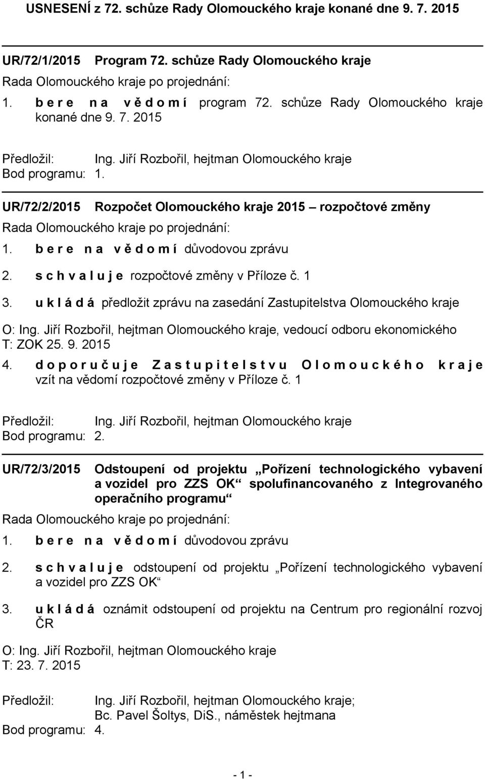 u k l á d á předložit zprávu na zasedání Zastupitelstva Olomouckého kraje, vedoucí odboru ekonomického T: ZOK 25. 9. 2015 4.