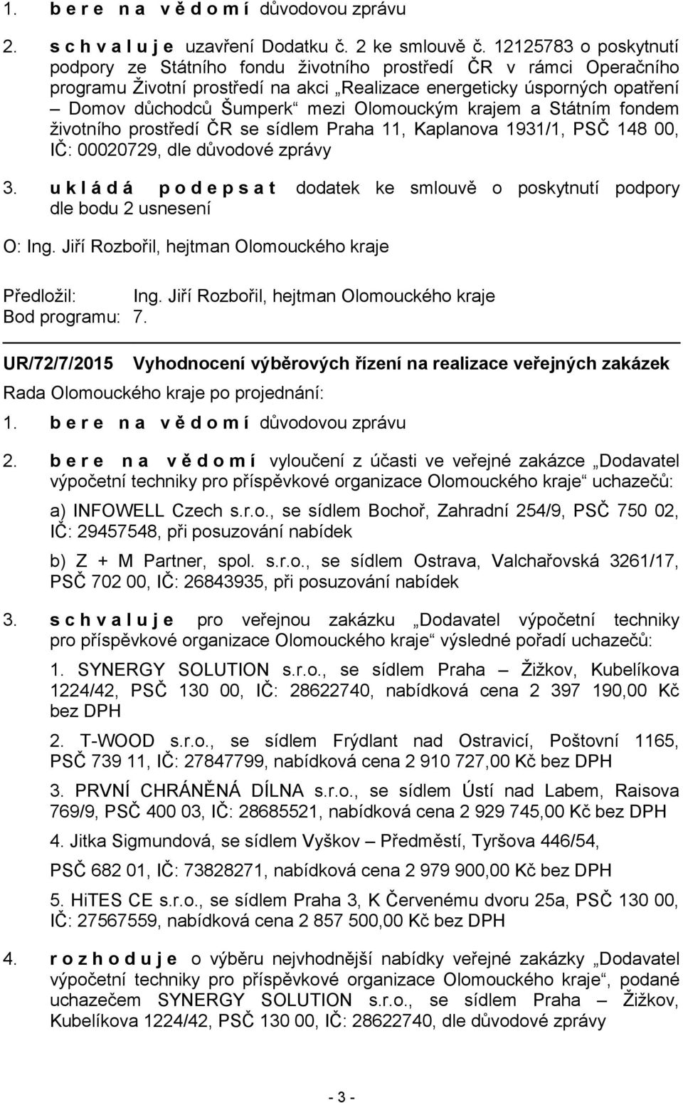 Olomouckým krajem a Státním fondem životního prostředí ČR se sídlem Praha 11, Kaplanova 1931/1, PSČ 148 00, IČ: 00020729, dle důvodové zprávy 3.