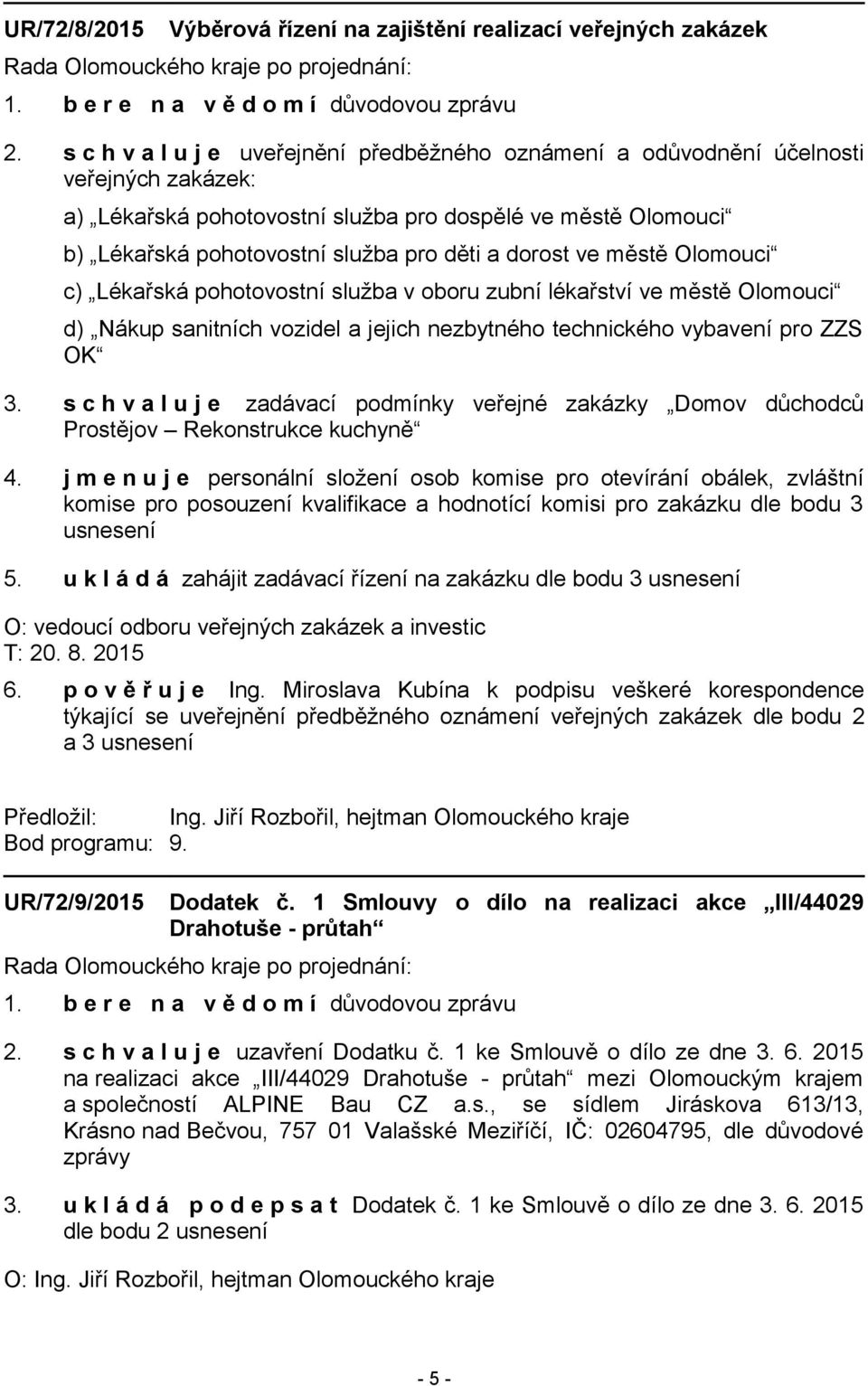 dorost ve městě Olomouci c) Lékařská pohotovostní služba v oboru zubní lékařství ve městě Olomouci d) Nákup sanitních vozidel a jejich nezbytného technického vybavení pro ZZS OK 3.