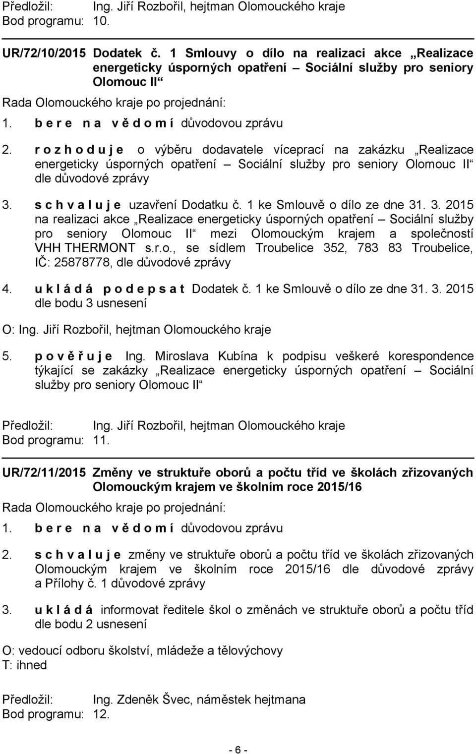 1 ke Smlouvě o dílo ze dne 31. 3. 2015 na realizaci akce Realizace energeticky úsporných opatření Sociální služby pro seniory Olomouc II mezi Olomouckým krajem a společností VHH THERMONT s.r.o., se sídlem Troubelice 352, 783 83 Troubelice, IČ: 25878778, dle důvodové zprávy 4.