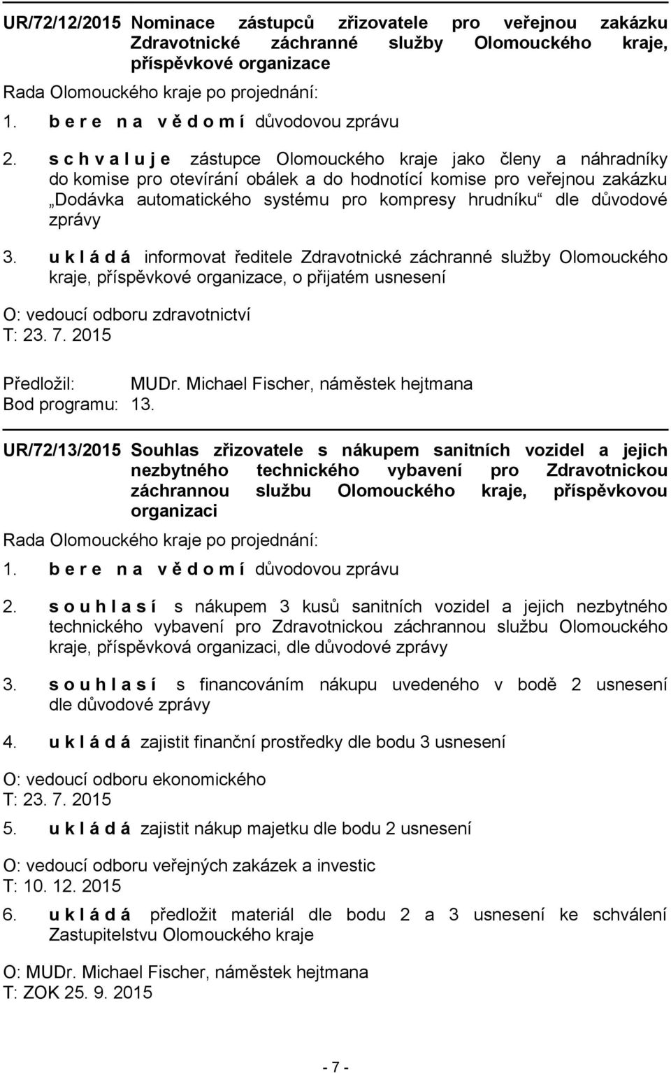 důvodové zprávy 3. u k l á d á informovat ředitele Zdravotnické záchranné služby Olomouckého kraje, příspěvkové organizace, o přijatém usnesení O: vedoucí odboru zdravotnictví Předložil: MUDr.