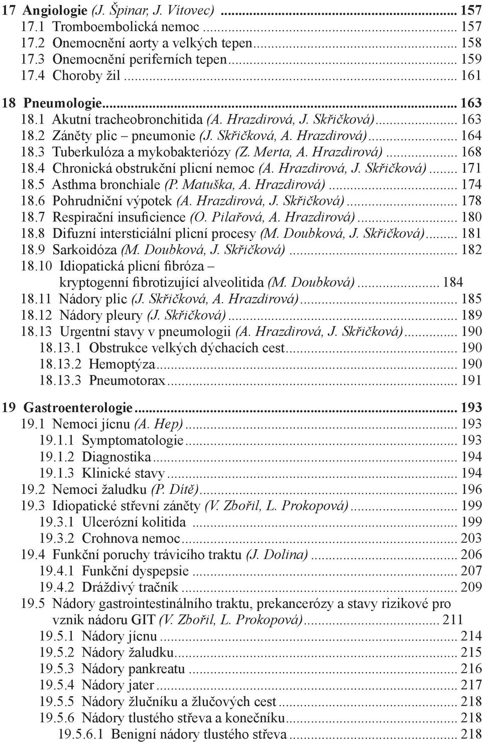 Merta, A. Hrazdirová)... 168 18.4 Chronická obstrukční plicní nemoc (A. Hrazdirová, J. Skřičková)... 171 18.5 Asthma bronchiale (P. Matuška, A. Hrazdirová)... 174 18.6 Pohrudniční výpotek (A.