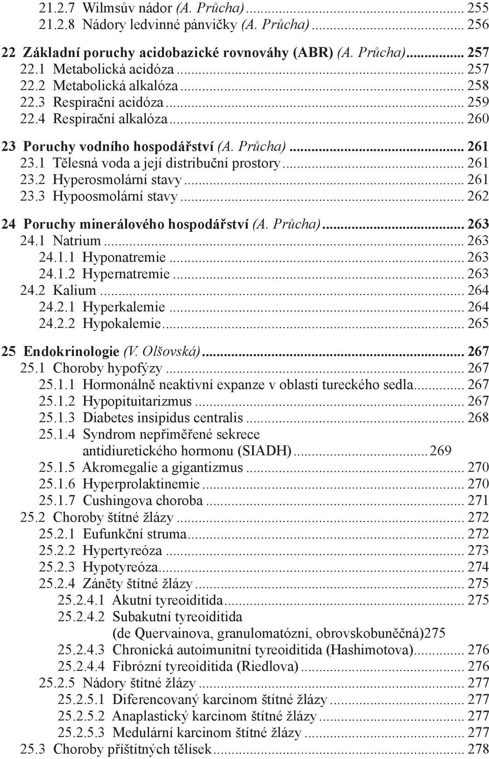 .. 261 23.3 Hypoosmolární stavy... 262 24 Poruchy minerálového hospodářství (A. Průcha)... 263 24.1 Natrium... 263 24.1.1 Hyponatremie... 263 24.1.2 Hypernatremie... 263 24.2 Kalium... 264 24.2.1 Hyperkalemie.