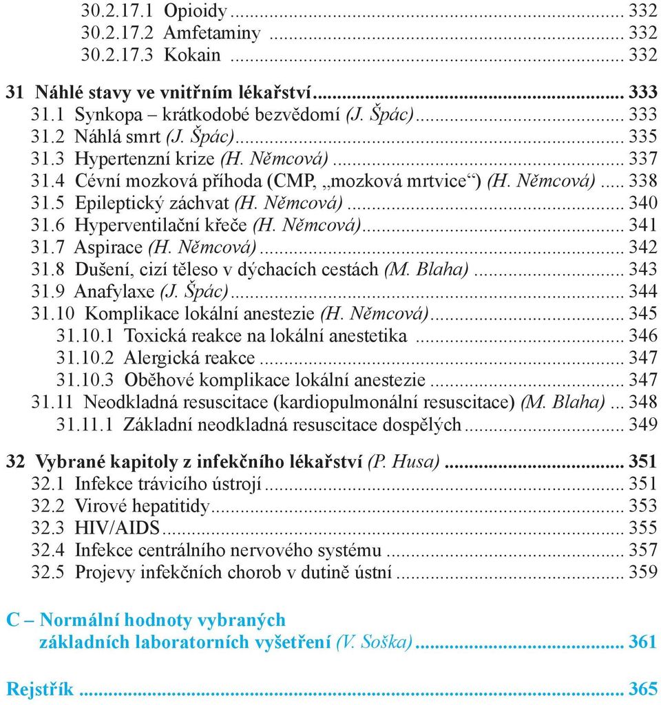 7 Aspirace (H. Němcová)... 342 31.8 Dušení, cizí těleso v dýchacích cestách (M. Blaha)... 343 31.9 Anafylaxe (J. Špác)... 344 31.10 Komplikace lokální anestezie (H. Němcová)... 345 31.10.1 Toxická reakce na lokální anestetika.