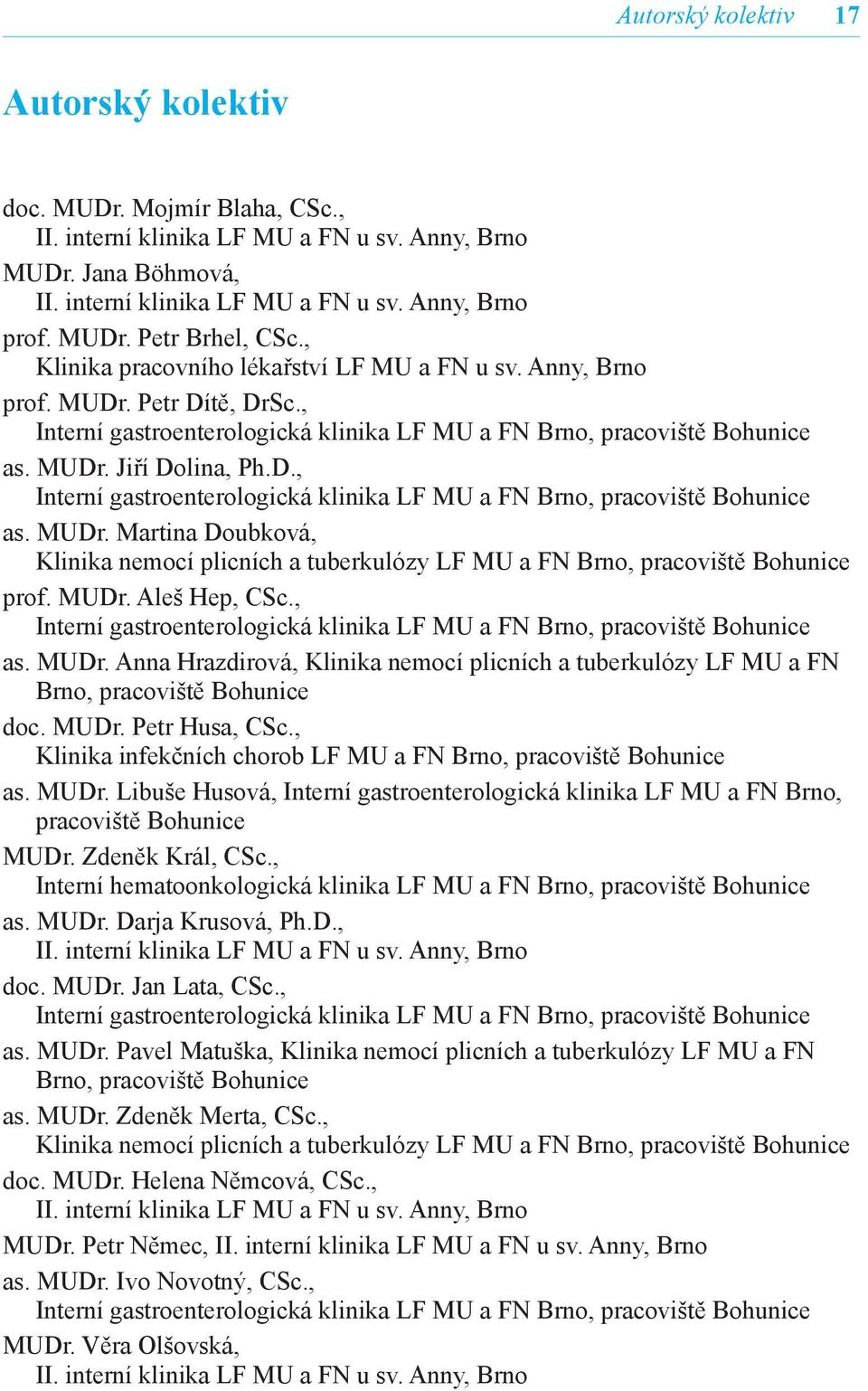 MUDr. Aleš Hep, CSc., Interní gastroenterologická klinika LF MU a FN Brno, pracoviště Bohunice as. MUDr.