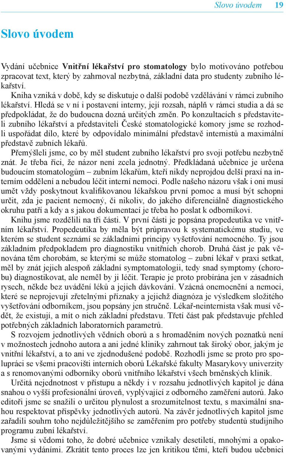 Hledá se v ní i postavení interny, její rozsah, náplň v rámci studia a dá se předpokládat, že do budoucna dozná určitých změn.