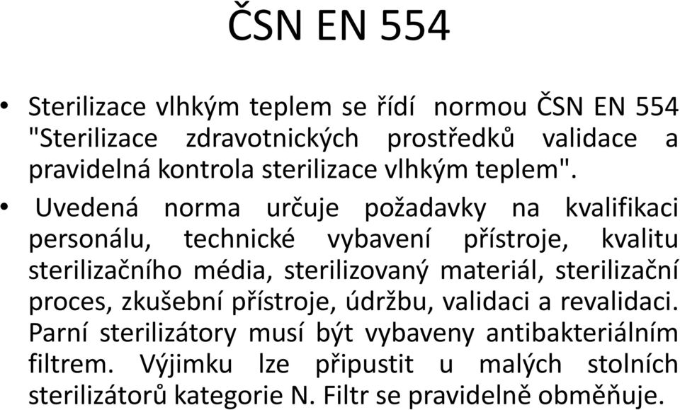 Uvedená norma určuje požadavky na kvalifikaci personálu, technické vybavení přístroje, kvalitu sterilizačního média, sterilizovaný