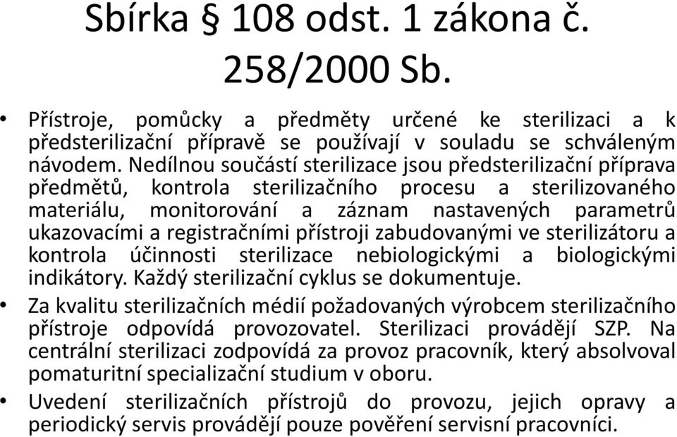 registračními přístroji zabudovanými ve sterilizátoru a kontrola účinnosti sterilizace nebiologickými a biologickými indikátory. Každý sterilizační cyklus se dokumentuje.