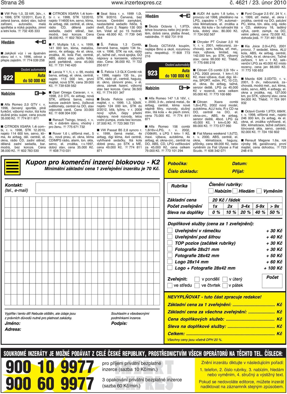 000 Kč. ' 774 811 871 CITROEN XSARA 1,4i combi, r. v. 1998, STK 12.2010, njeto 114 600 km, servo, klim, 4x irbg, dál. centrál, el. okn, rádio CD, zdní stěrč, dělená zdní seddl, br. modrá, bez koroze.