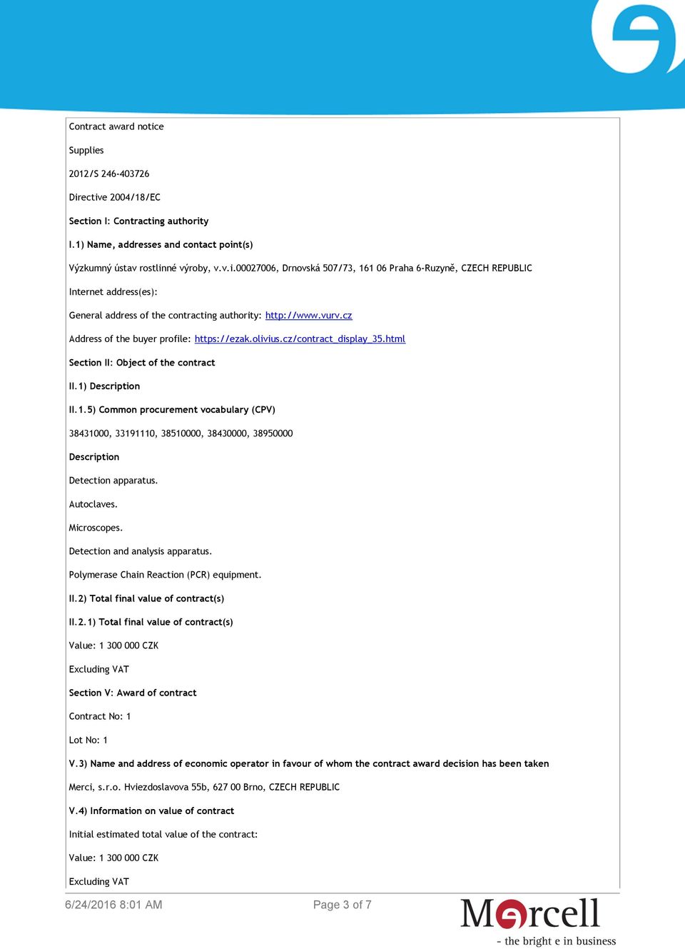 Description II.1.5) Common procurement vocabulary (CPV) 38431000, 33191110, 38510000, 38430000, 38950000 Description Detection apparatus. Autoclaves. Microscopes. Detection and analysis apparatus.