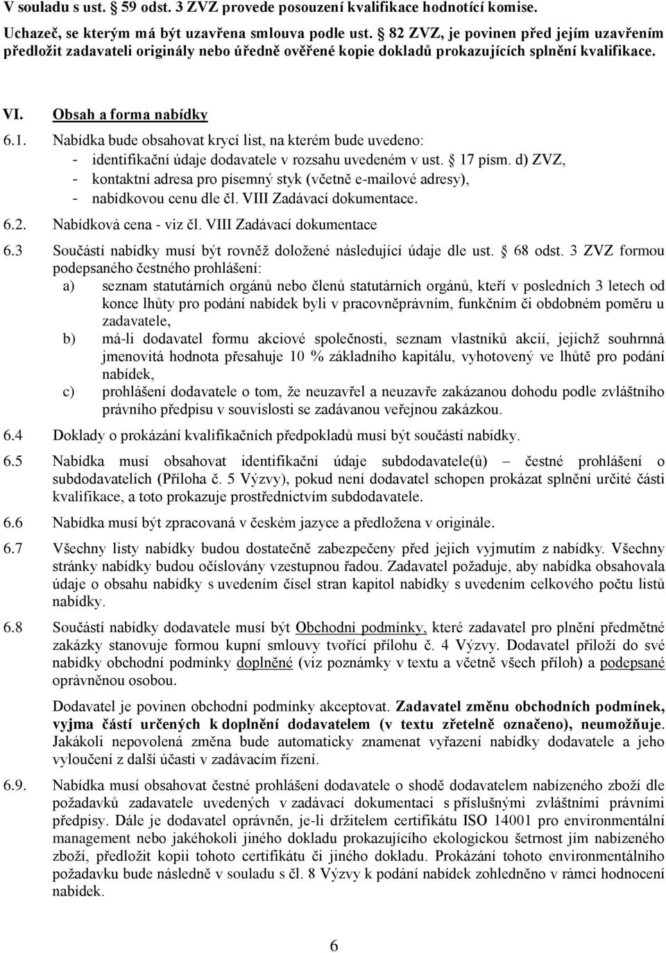 Nabídka bude obsahovat krycí list, na kterém bude uvedeno: - identifikační údaje dodavatele v rozsahu uvedeném v ust. 17 písm.