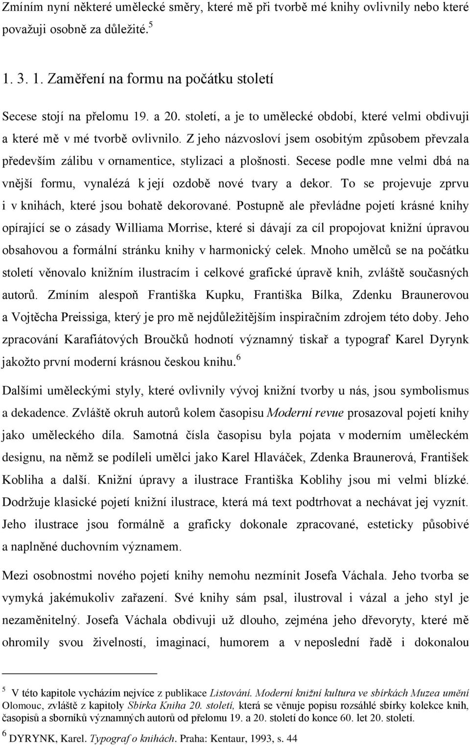 Secese podle mne velmi dbá na vnější formu, vynalézá k její ozdobě nové tvary a dekor. To se projevuje zprvu i v knihách, které jsou bohatě dekorované.
