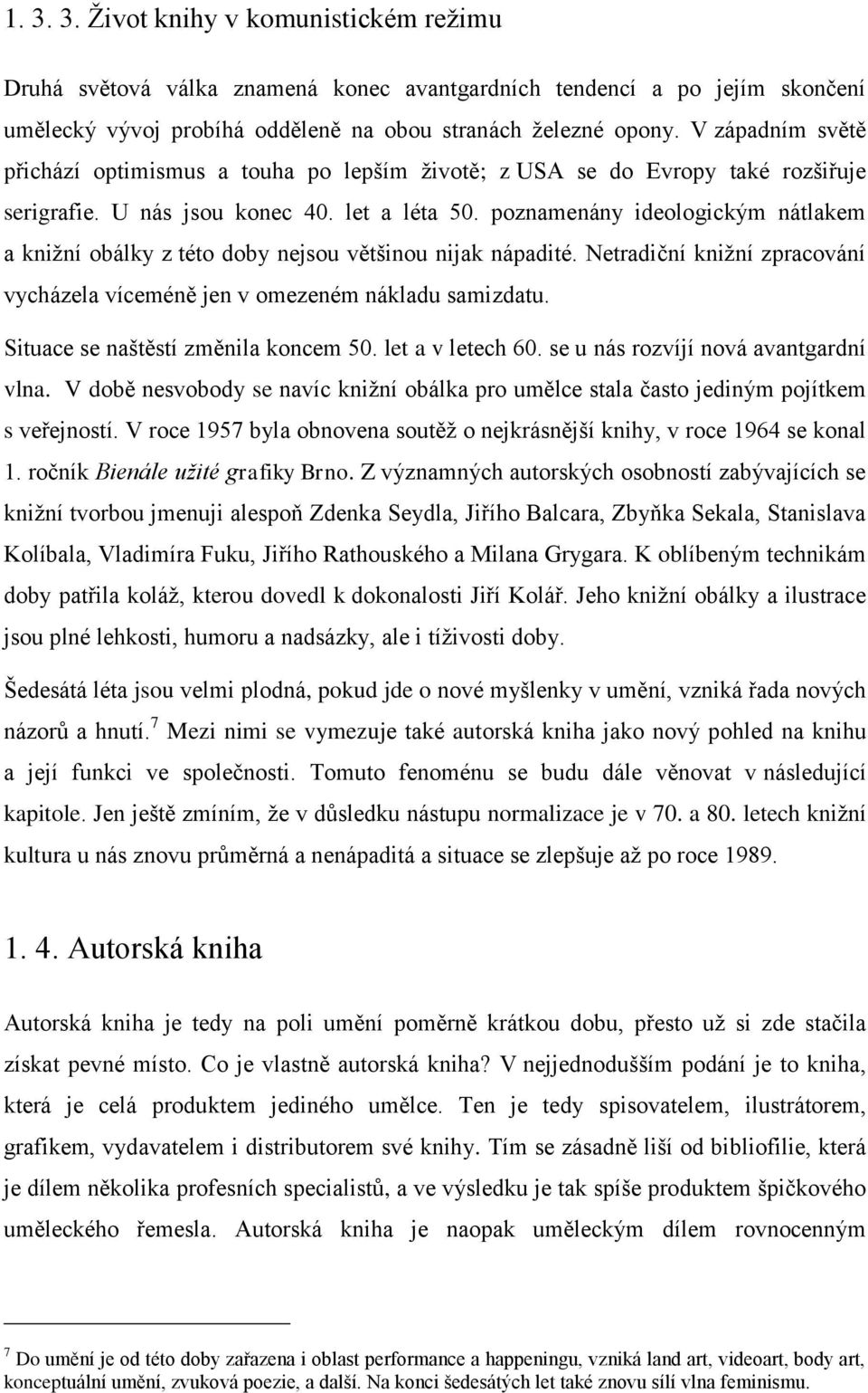 poznamenány ideologickým nátlakem a knižní obálky z této doby nejsou většinou nijak nápadité. Netradiční knižní zpracování vycházela víceméně jen v omezeném nákladu samizdatu.