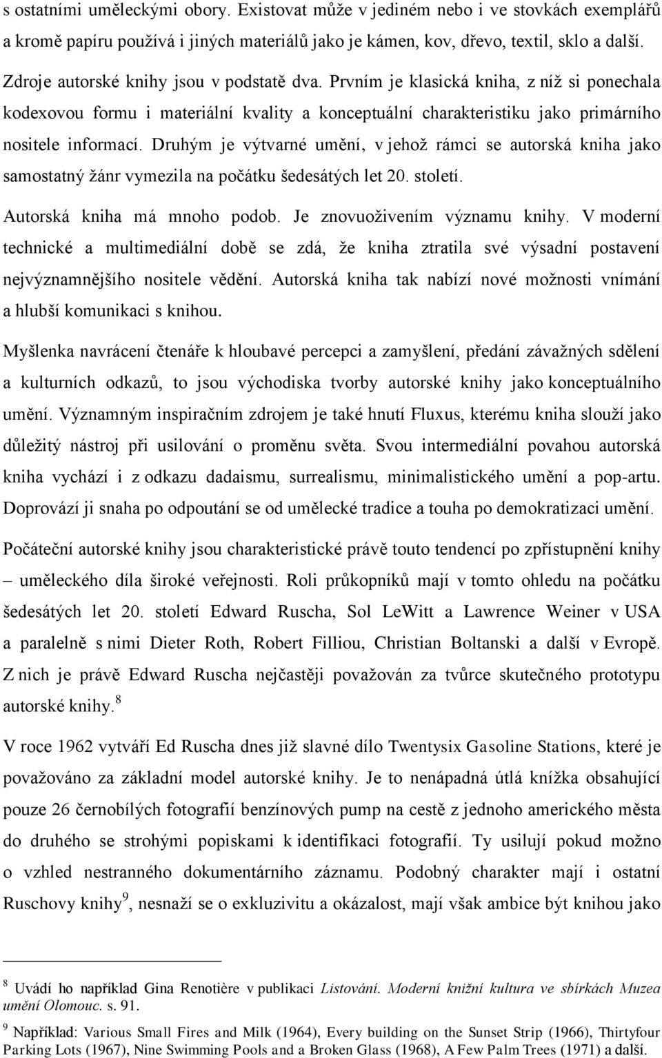 Druhým je výtvarné umění, v jehož rámci se autorská kniha jako samostatný žánr vymezila na počátku šedesátých let 20. století. Autorská kniha má mnoho podob. Je znovuoživením významu knihy.