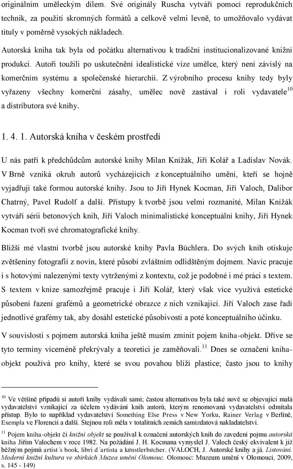 Autoři toužili po uskutečnění idealistické vize umělce, který není závislý na komerčním systému a společenské hierarchii.