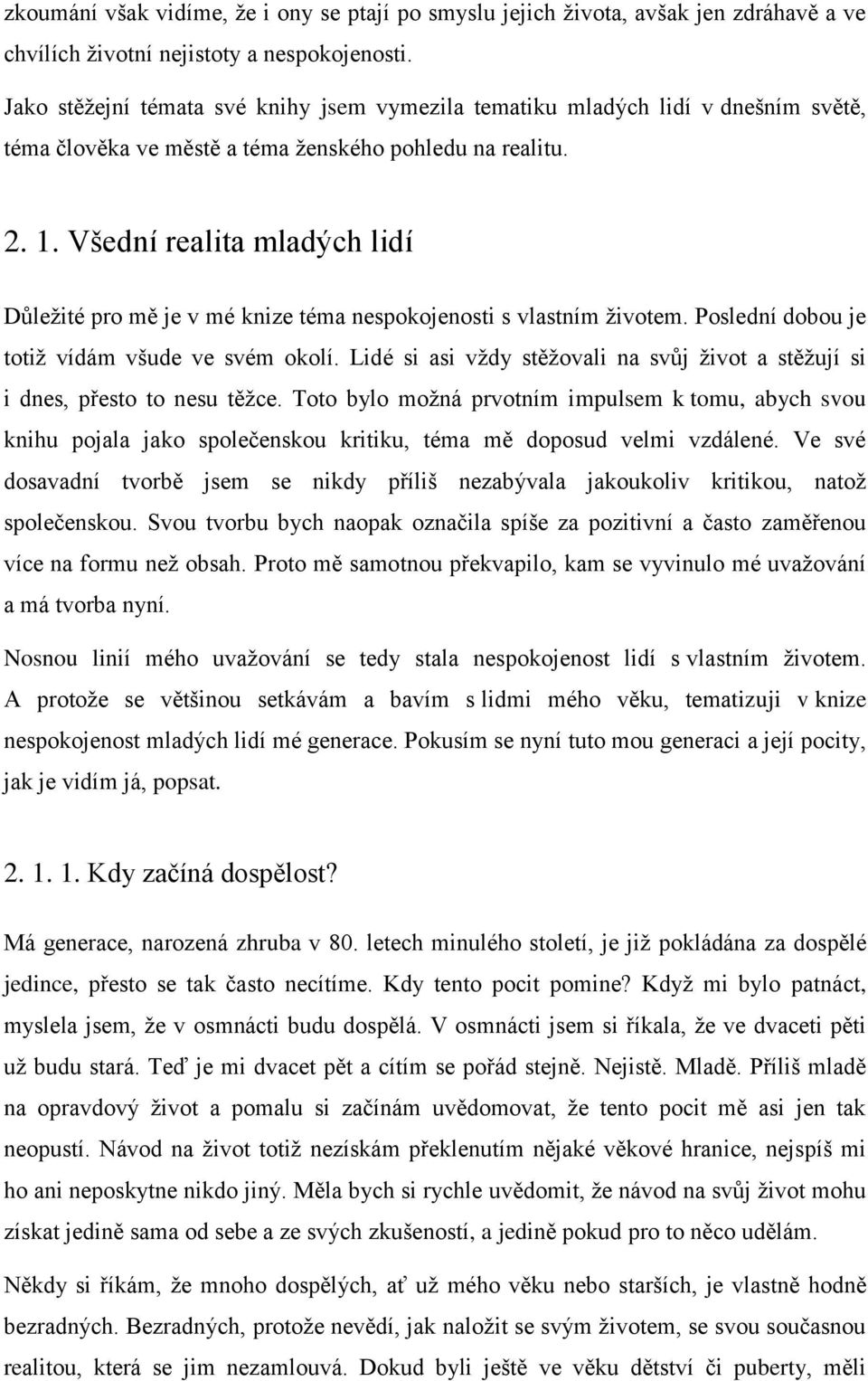 Všední realita mladých lidí Důležité pro mě je v mé knize téma nespokojenosti s vlastním životem. Poslední dobou je totiž vídám všude ve svém okolí.