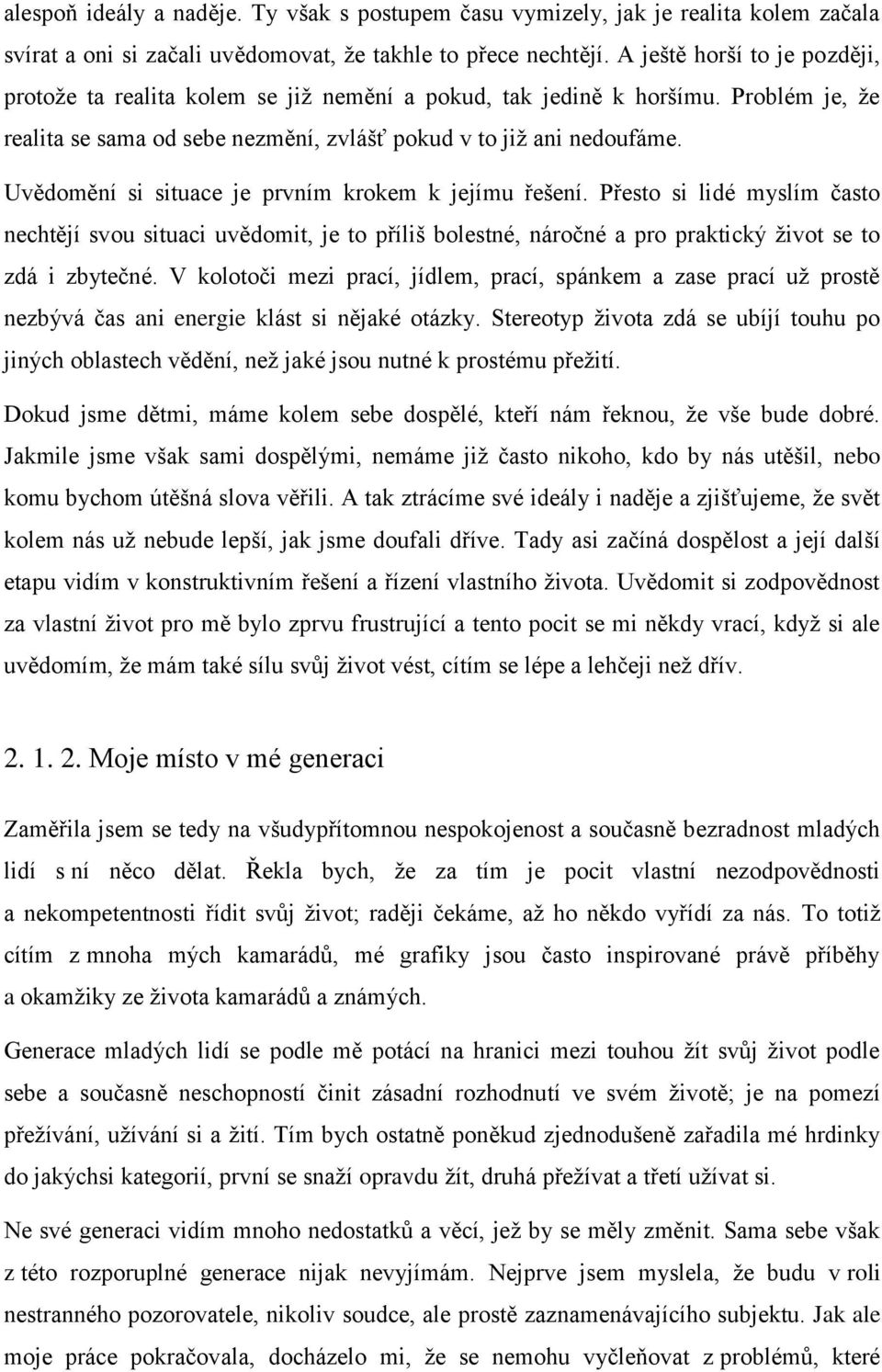 Uvědomění si situace je prvním krokem k jejímu řešení. Přesto si lidé myslím často nechtějí svou situaci uvědomit, je to příliš bolestné, náročné a pro praktický život se to zdá i zbytečné.