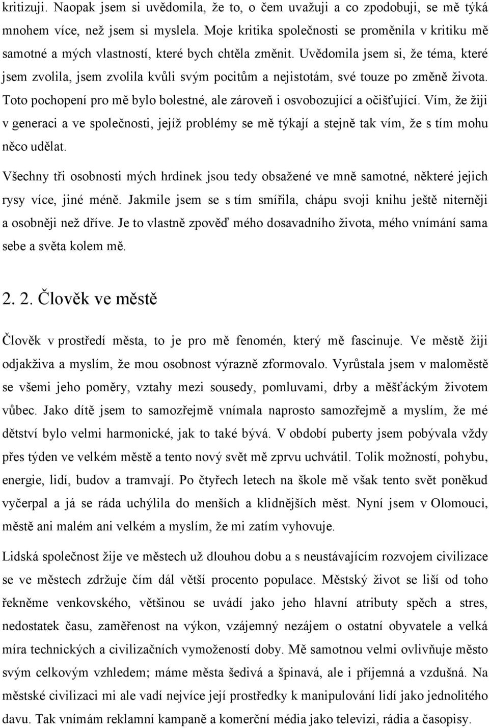 Uvědomila jsem si, že téma, které jsem zvolila, jsem zvolila kvůli svým pocitům a nejistotám, své touze po změně života. Toto pochopení pro mě bylo bolestné, ale zároveň i osvobozující a očišťující.
