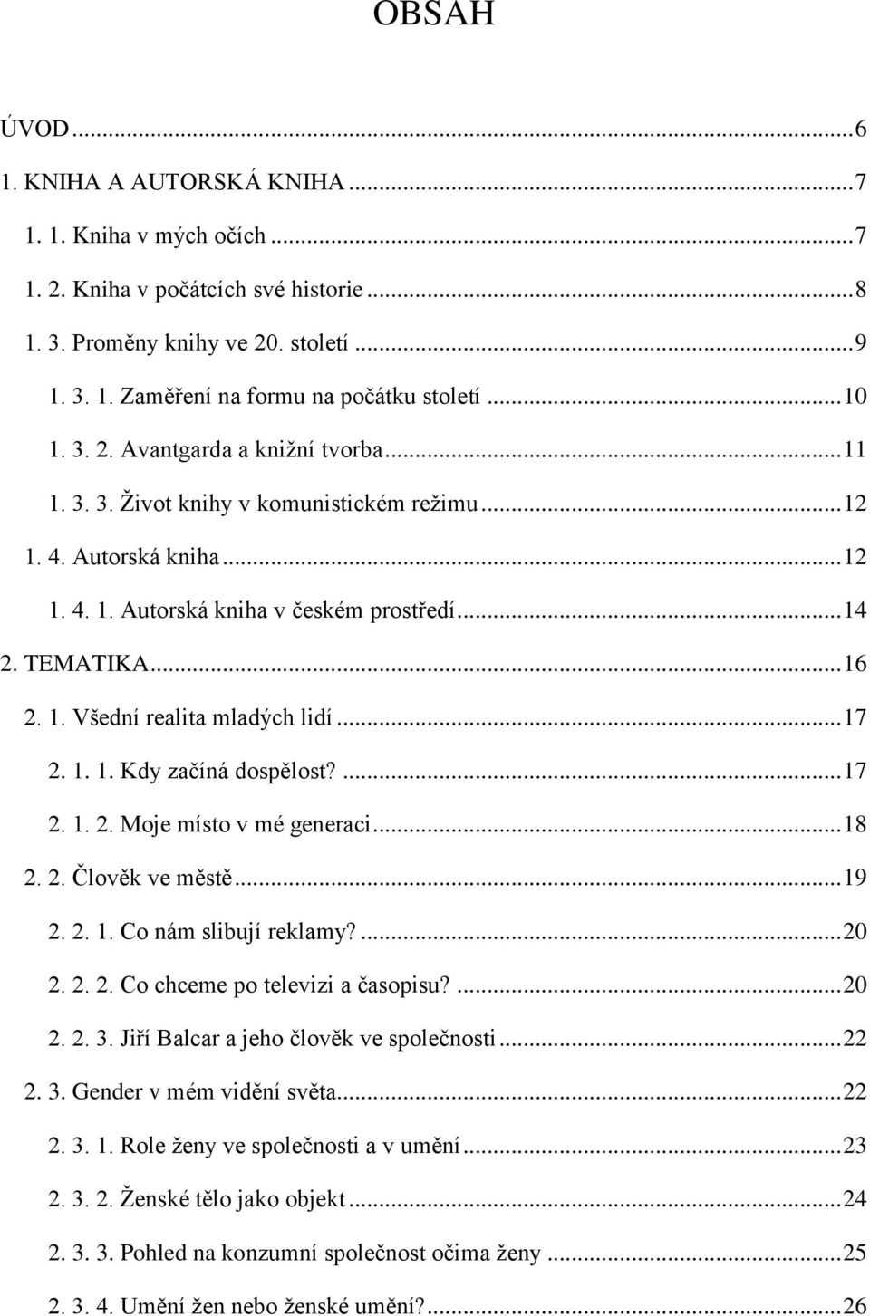 .. 17 2. 1. 1. Kdy začíná dospělost?... 17 2. 1. 2. Moje místo v mé generaci... 18 2. 2. Člověk ve městě... 19 2. 2. 1. Co nám slibují reklamy?... 20 2. 2. 2. Co chceme po televizi a časopisu?... 20 2. 2. 3.