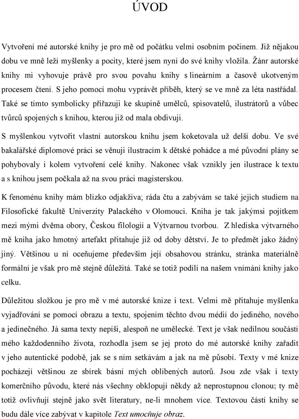 Také se tímto symbolicky přiřazuji ke skupině umělců, spisovatelů, ilustrátorů a vůbec tvůrců spojených s knihou, kterou již od mala obdivuji.