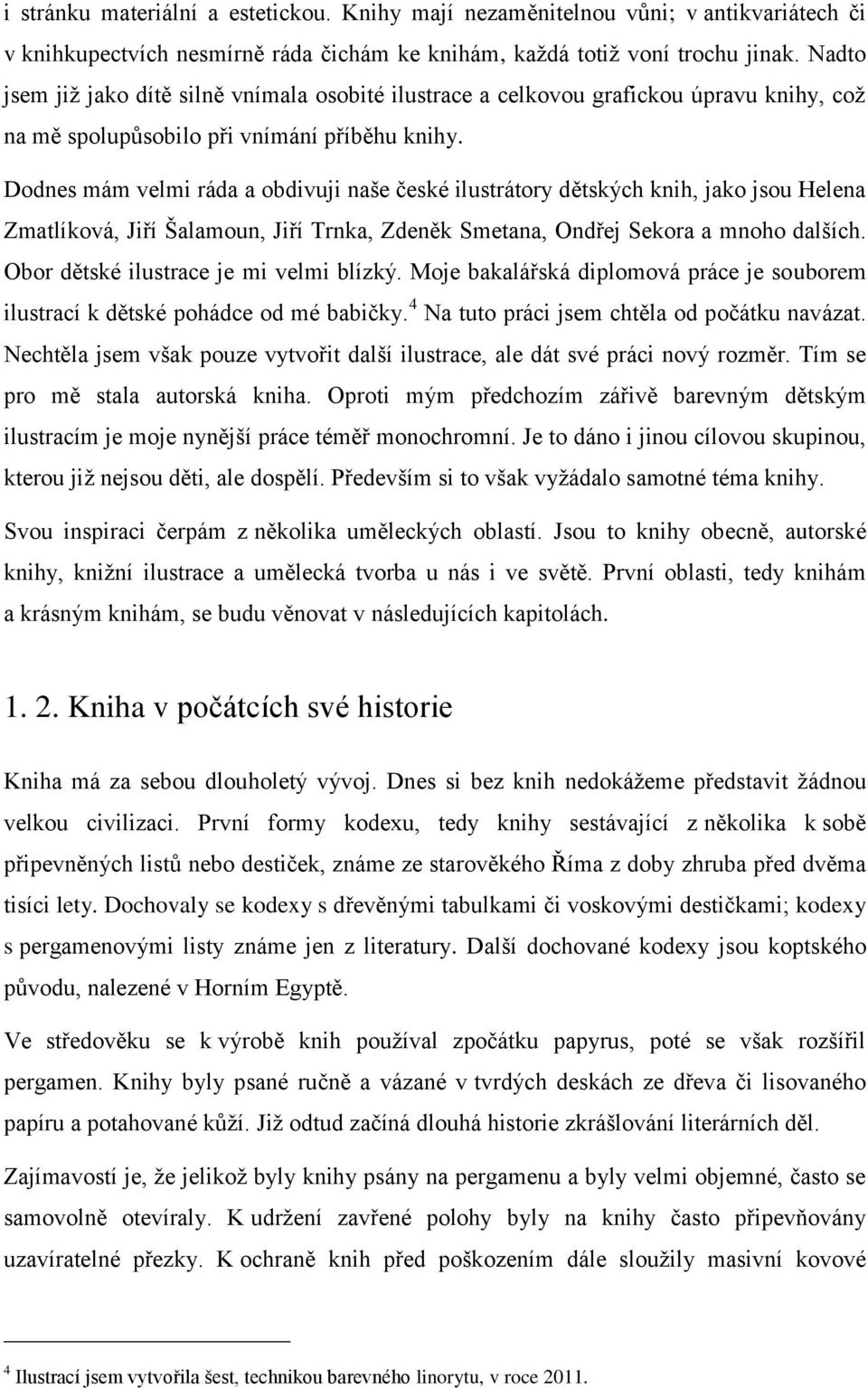 Dodnes mám velmi ráda a obdivuji naše české ilustrátory dětských knih, jako jsou Helena Zmatlíková, Jiří Šalamoun, Jiří Trnka, Zdeněk Smetana, Ondřej Sekora a mnoho dalších.