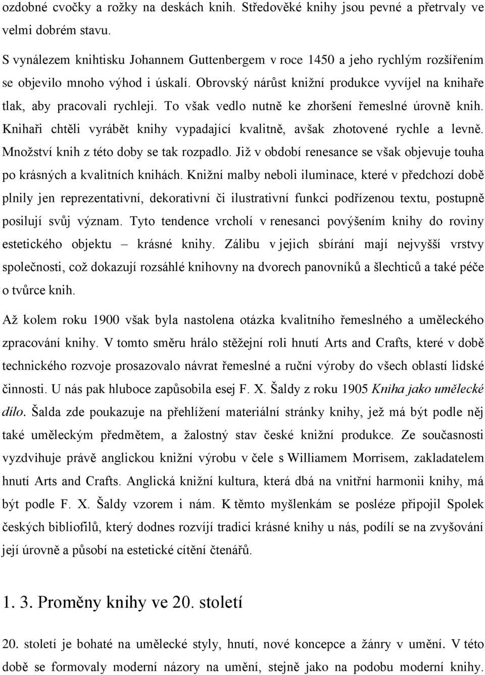 To však vedlo nutně ke zhoršení řemeslné úrovně knih. Knihaři chtěli vyrábět knihy vypadající kvalitně, avšak zhotovené rychle a levně. Množství knih z této doby se tak rozpadlo.