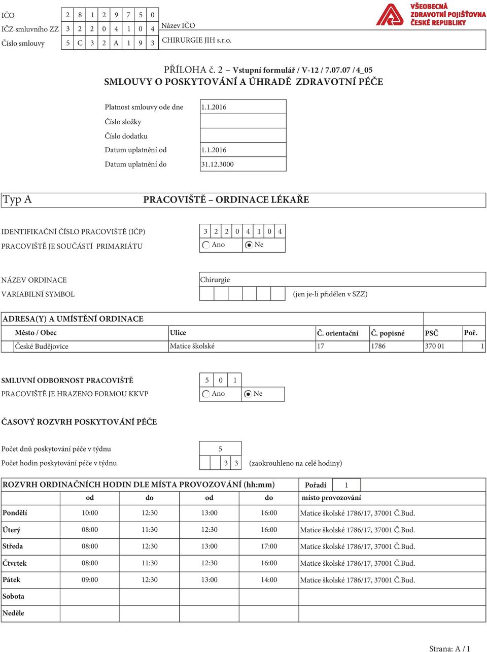 3000 Typ A PRACOVIŠTĚ ORDINACE LÉKAŘE IDENTIFIKAČNÍ ČÍSLO PRACOVIŠTĚ (IČP) 3 2 2 0 4 1 0 4 PRACOVIŠTĚ JE SOUČÁSTÍ PRIMARIÁTU Ano Ne NÁZEV ORDINACE VARIABILNÍ SYMBOL Chirurgie (jen je-li přidělen v