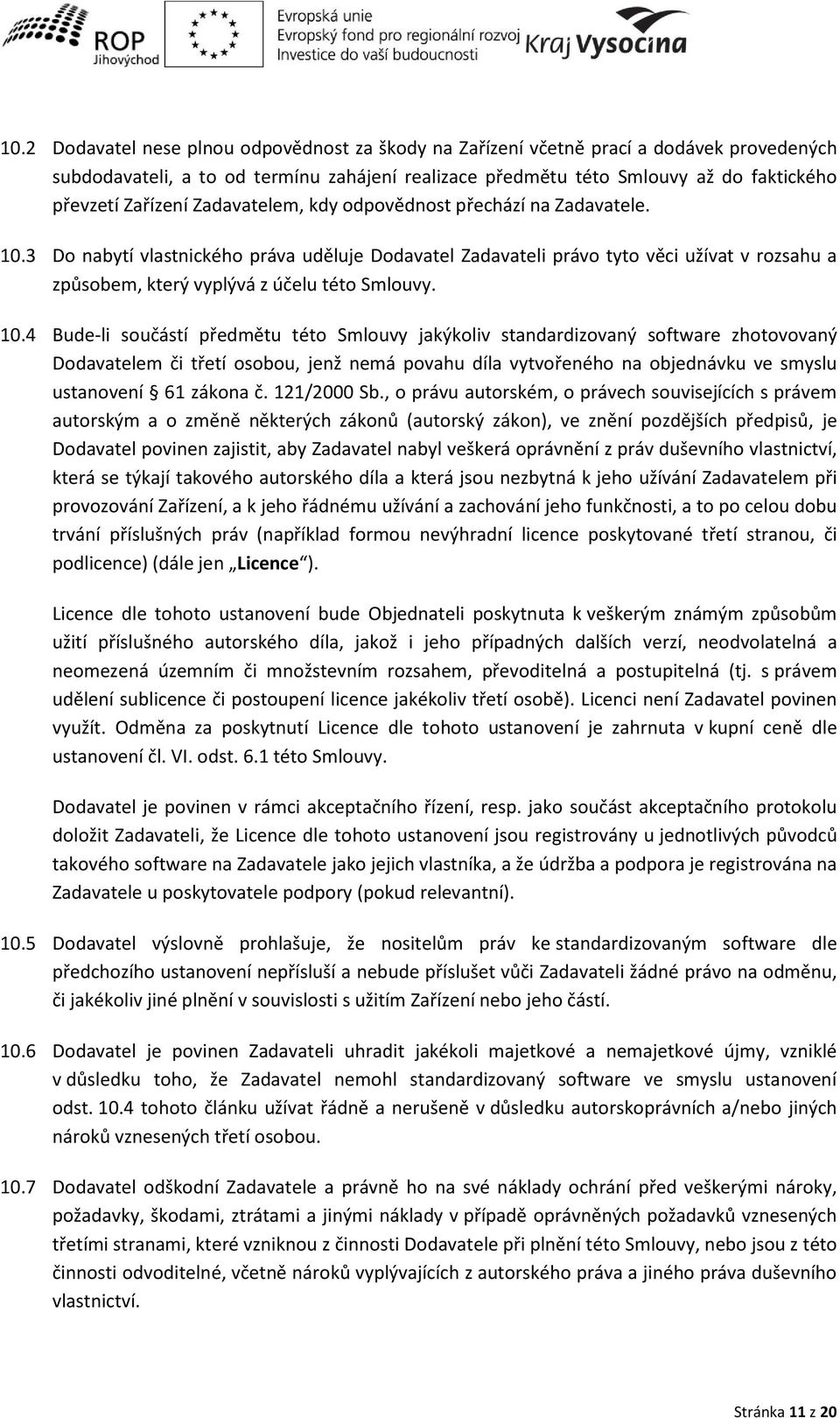 3 Do a tí last i kého prá a uděluje Doda atel Zadavateli prá o t to ě i uží at rozsahu a způso e, který plý á z účelu této S lou. 10.