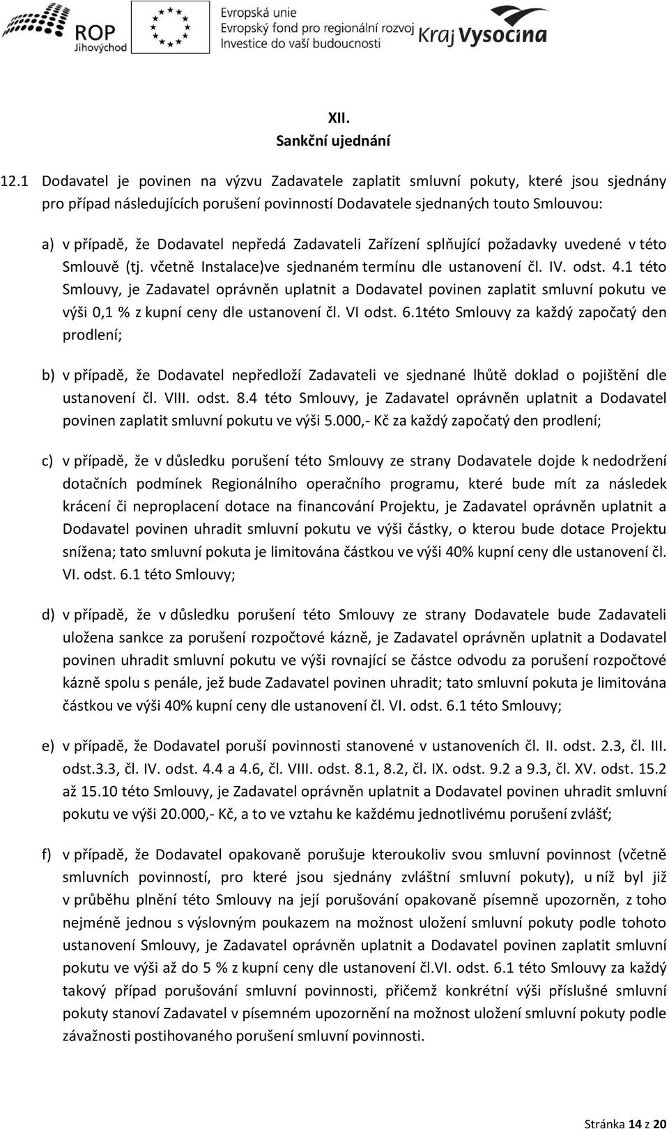 Zadavateli )aříze í splňují í požada k u ede é této S lou ě tj. čet ě I stala e e sjed a é ter í u dle usta o e í čl. IV. odst. 4.