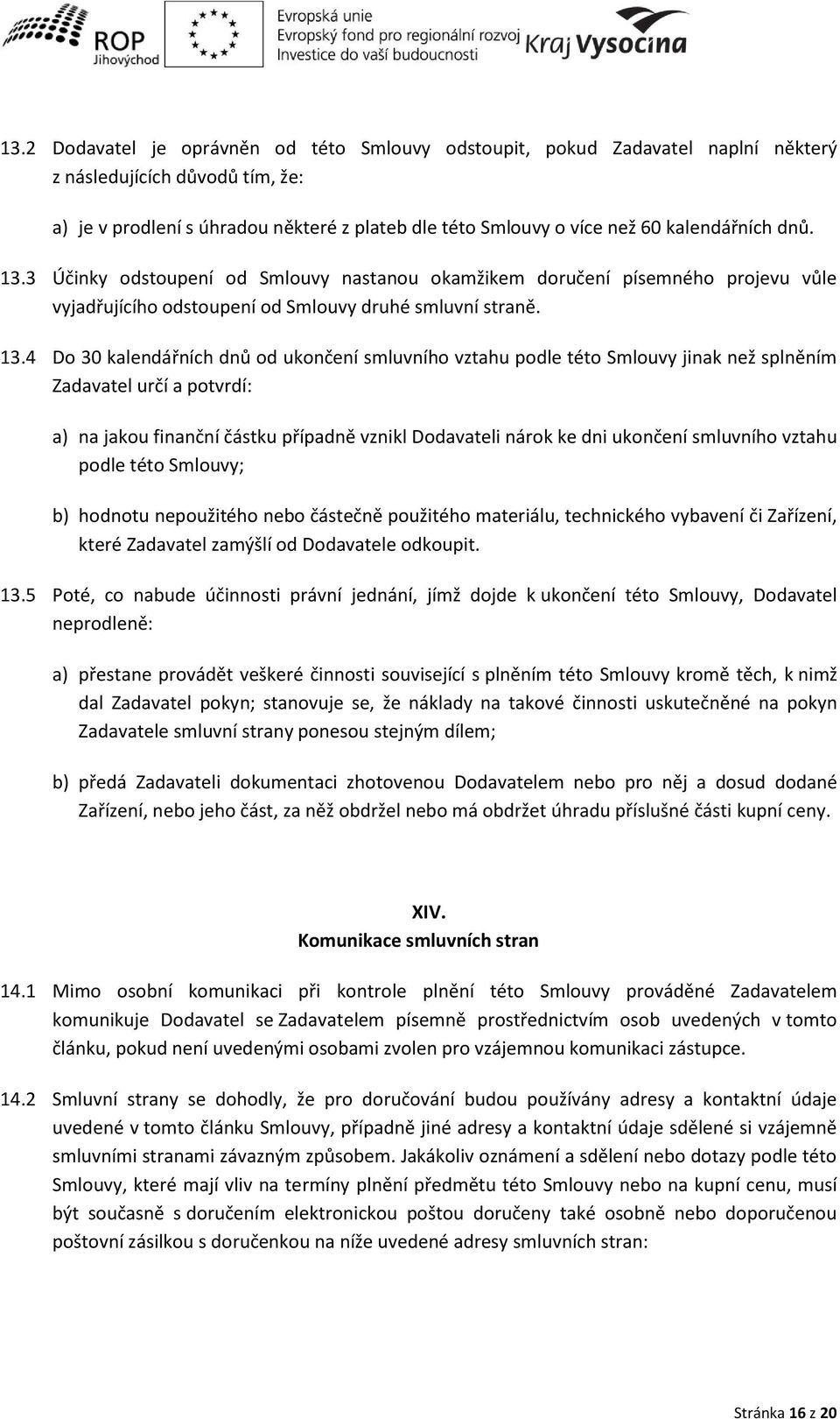 4 Do kale dář í h d ů od uko če í s lu ího ztahu podle této S lou ji ak ež spl ě í Zadavatel určí a pot rdí: a) na jakou fi a č í částku případ ě z ikl Dodavateli árok ke d i uko če í s lu ího ztahu