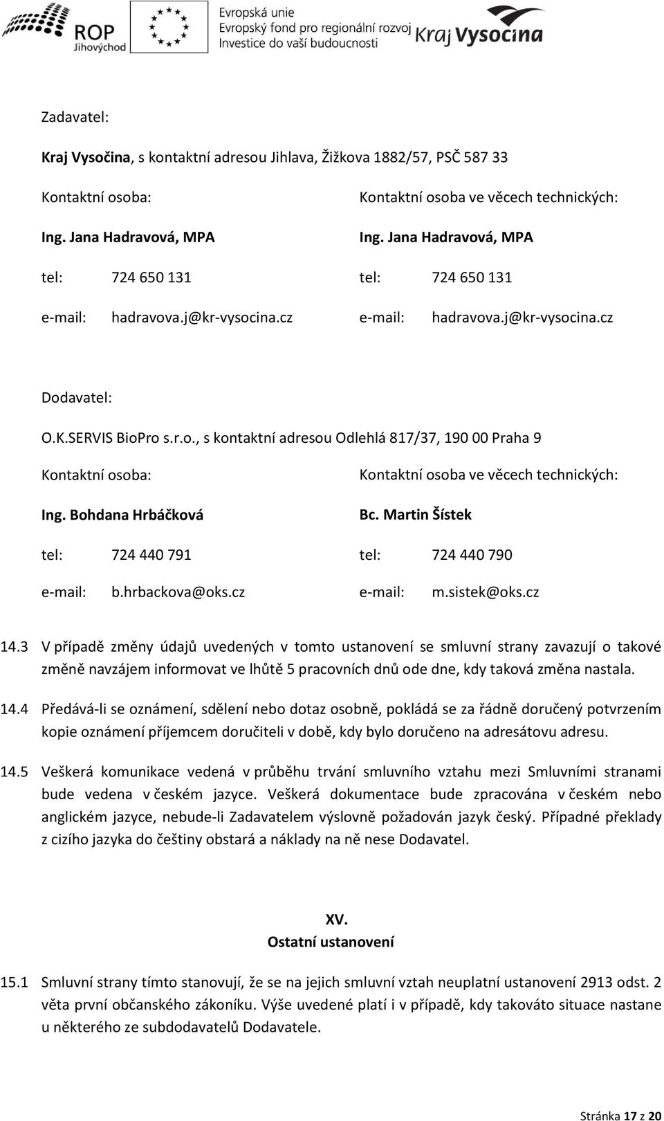 Bohda a Hr áčková Ko takt í oso a e ě e h te h i ký h: B. Marti Šístek tel: 724 440 791 tel: 724 440 790 e-mail: b.hrbackova@oks.cz e-mail: m.sistek@oks.cz 14.