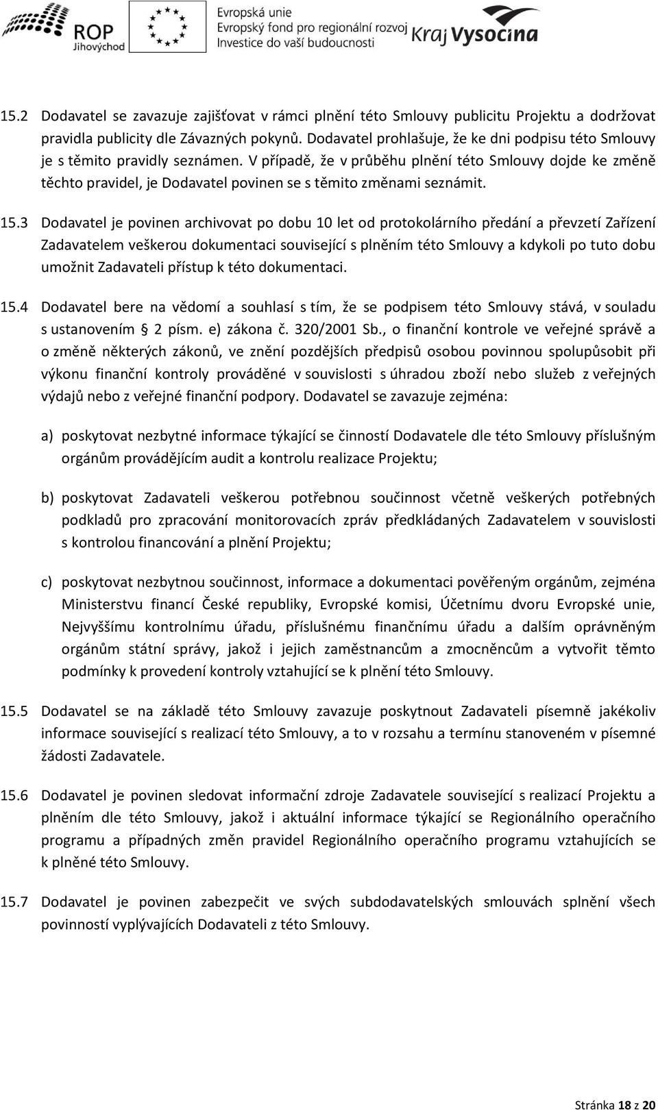 V případě, že prů ěhu pl ě í této S lou dojde ke z ě ě tě hto pra idel, je Dodavatel povinen se s tě ito z ě a i sez á it. 15.