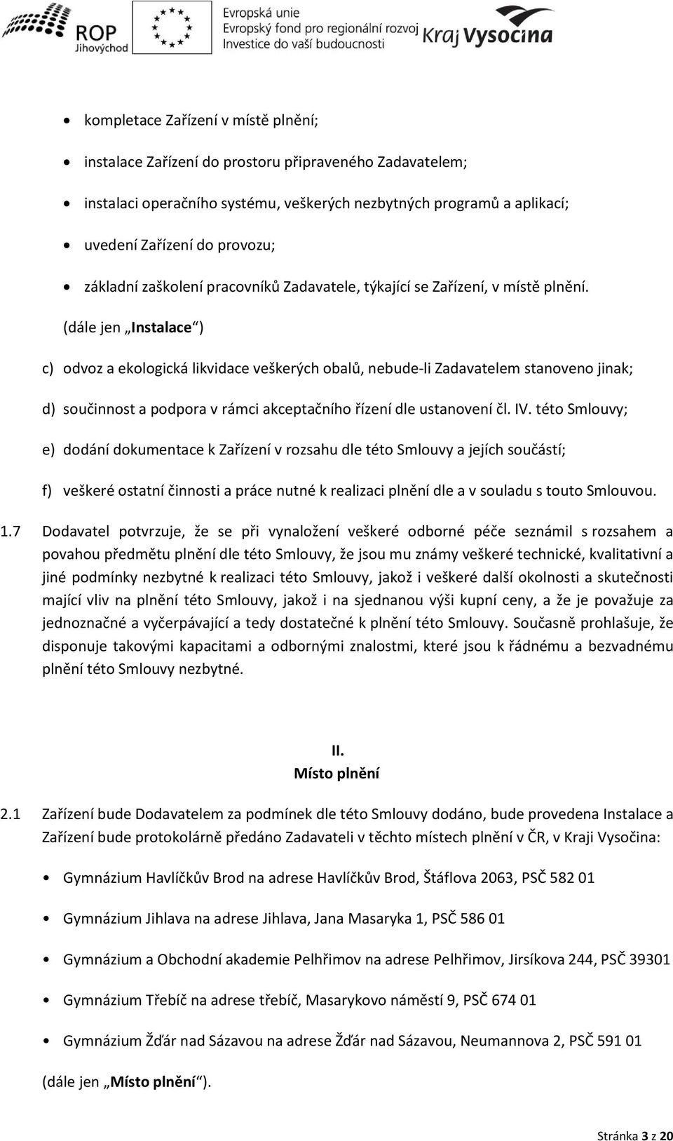 dále je Instalace c) odvoz a ekologi ká lik ida e eškerý h o alů, e ude-li Zadavatelem stanoveno jinak; d) souči ost a podpora rá i ak eptač ího říze í dle usta o e í čl. IV.