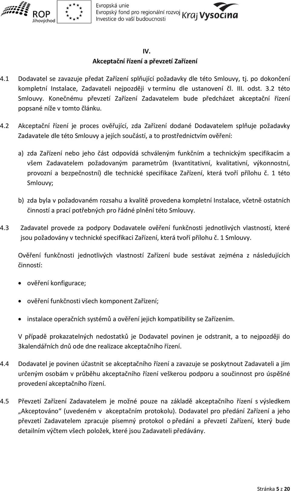 Ko eč ému pře zetí )aříze í Zadavatelem ude před házet ak eptač í říze í popsa é íže tomto člá ku. 4.