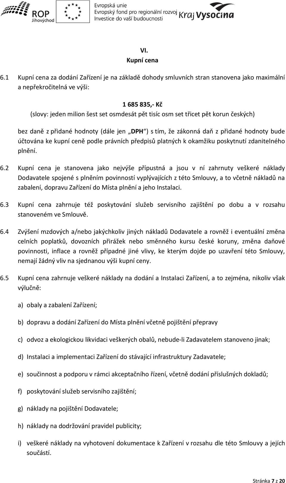 český h ez da ě z přida é hod ot dále je DPH s tí, že záko á daň z přida é hod ot ude účto á a ke kup í e ě podle prá í h předpisů plat ý h k oka žiku posk t utí zda itel ého pl ě í. 6.