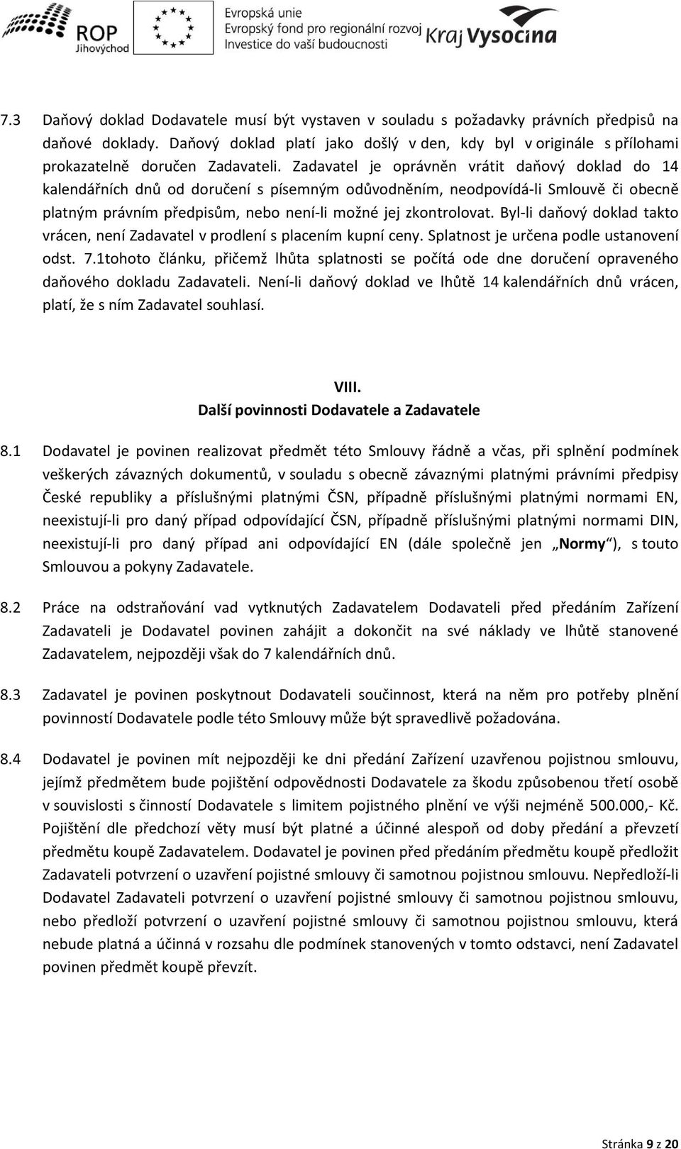 Byl-li daňo ý doklad takto rá e, e í Zadavatel v prodle í s pla e í kup í e. Splat ost je urče a podle usta o e í odst. 7.