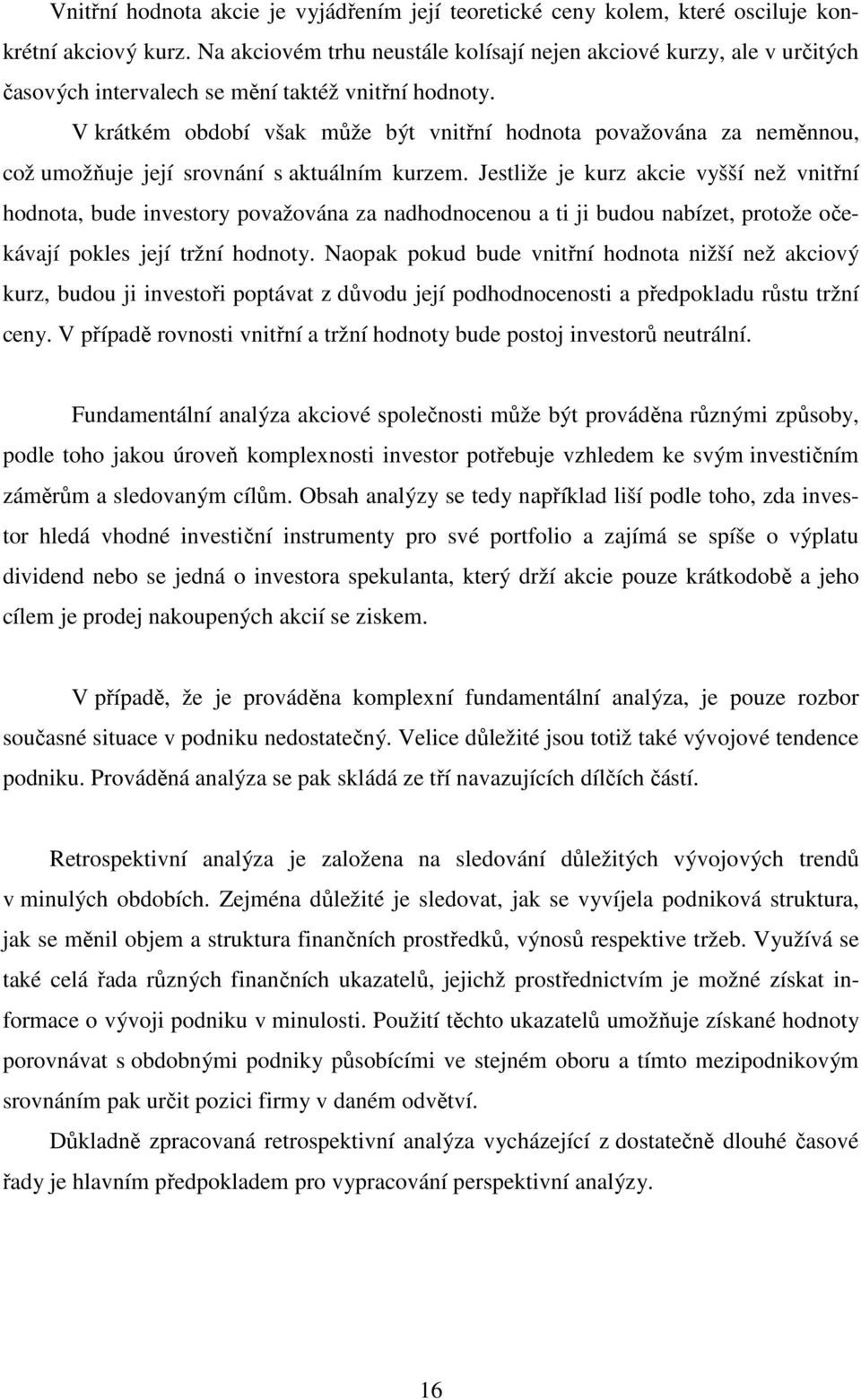 V krátkém období však může být vnitřní hodnota považována za neměnnou, což umožňuje její srovnání s aktuálním kurzem.