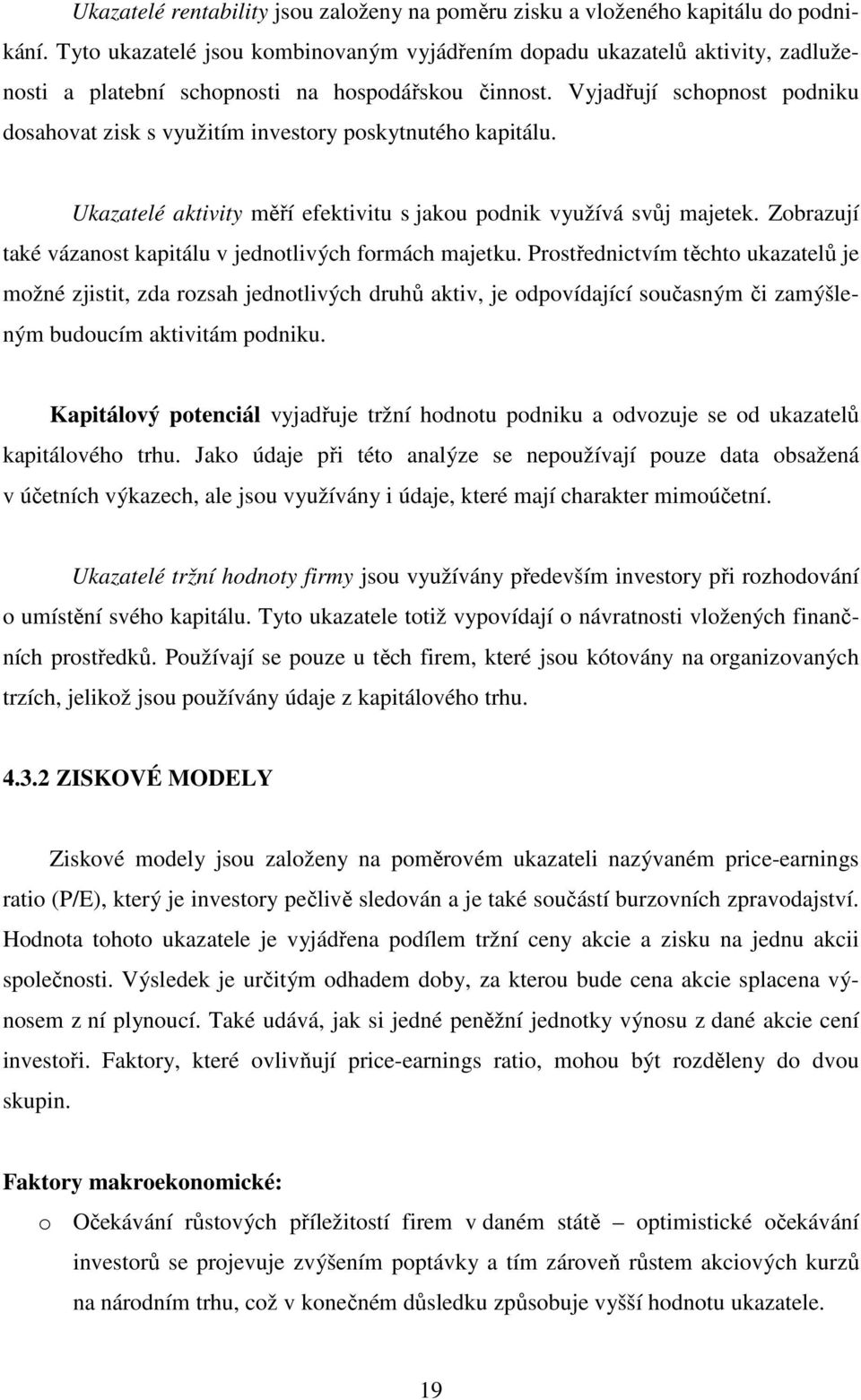 Vyjadřují schopnost podniku dosahovat zisk s využitím investory poskytnutého kapitálu. Ukazatelé aktivity měří efektivitu s jakou podnik využívá svůj majetek.