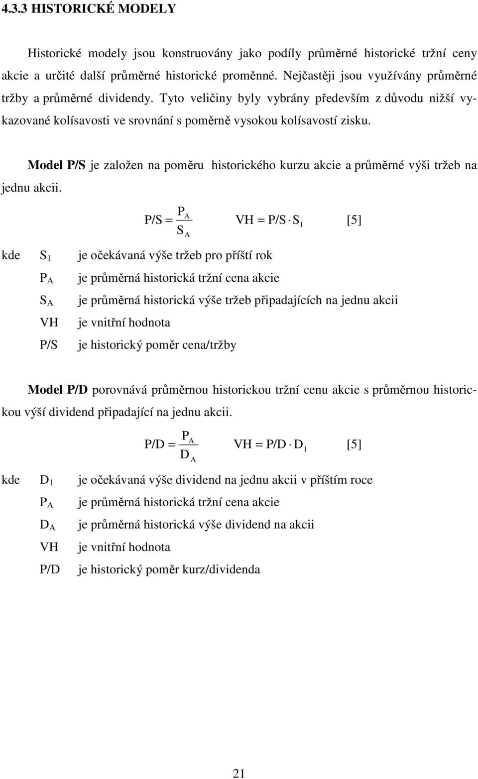 Model P/S je založen na poměru historického kurzu akcie a průměrné výši tržeb na jednu akcii.