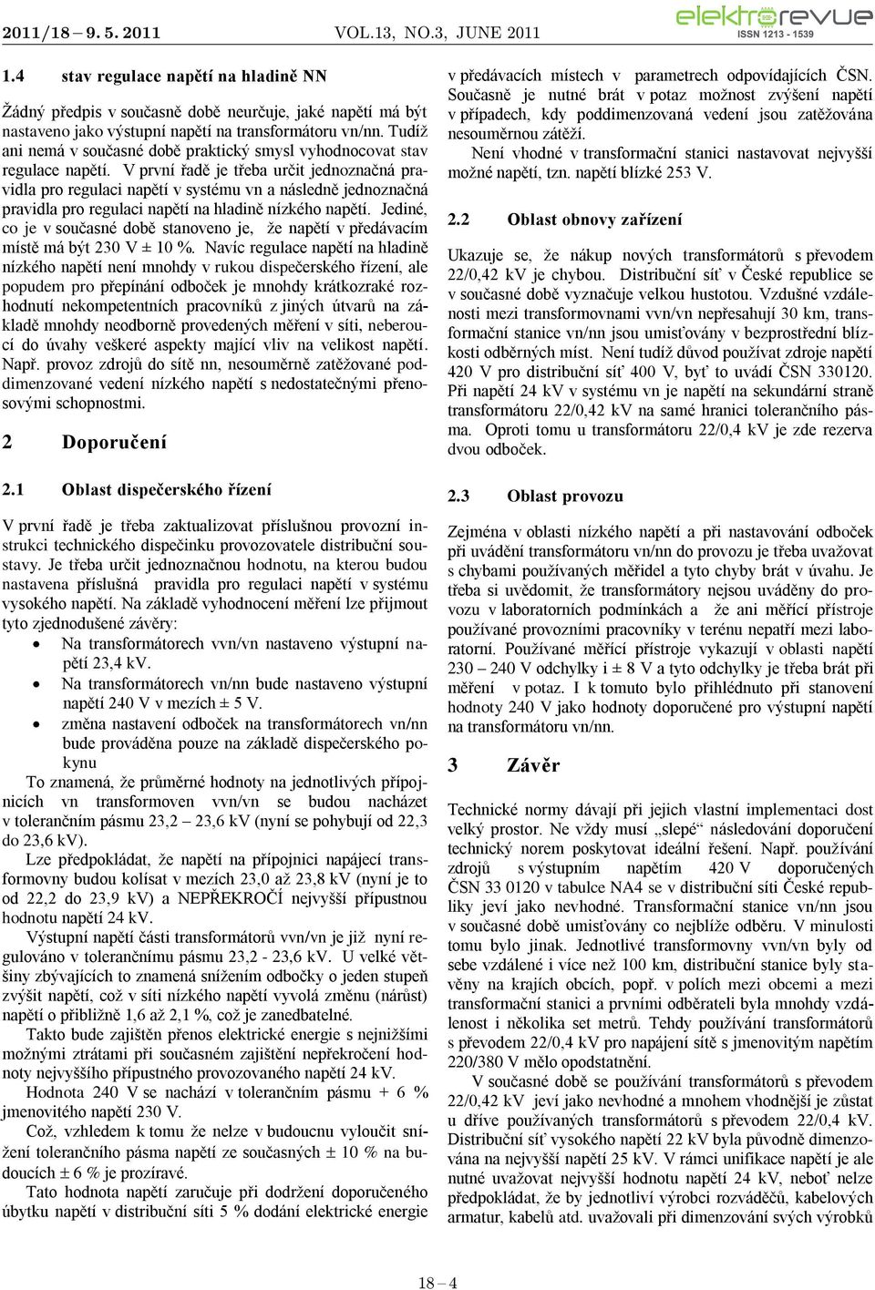 V první řadě je třeba určit jednoznačná pravidla pro regulaci napětí v systému vn a následně jednoznačná pravidla pro regulaci napětí na hladině nízkého napětí.