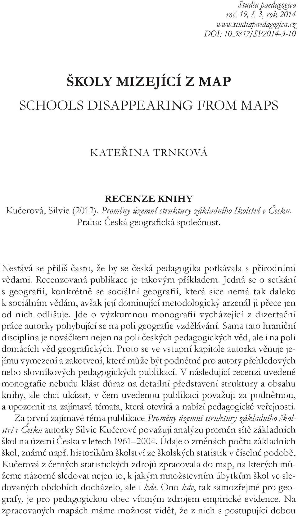 Praha: Česká geografická společnost. Nestává se příliš často, že by se česká pedagogika potkávala s přírodními vědami. Recenzovaná publikace je takovým příkladem.